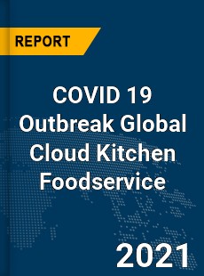 COVID 19 Outbreak Global Cloud Kitchen Foodservice Industry