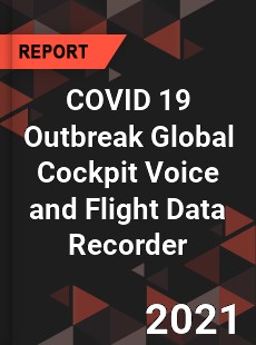 COVID 19 Outbreak Global Cockpit Voice and Flight Data Recorder Industry