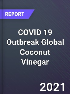 COVID 19 Outbreak Global Coconut Vinegar Industry