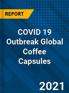 COVID 19 Outbreak Global Coffee Capsules Industry