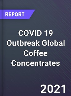 COVID 19 Outbreak Global Coffee Concentrates Industry