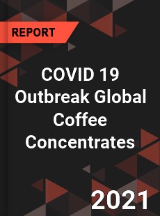 COVID 19 Outbreak Global Coffee Concentrates Industry
