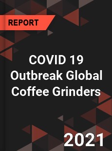 COVID 19 Outbreak Global Coffee Grinders Industry