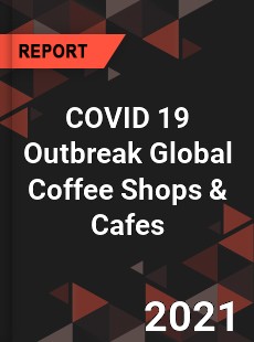 COVID 19 Outbreak Global Coffee Shops & Cafes Industry