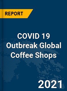 COVID 19 Outbreak Global Coffee Shops Industry