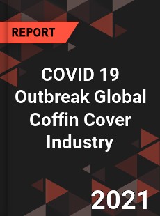 COVID 19 Outbreak Global Coffin Cover Industry