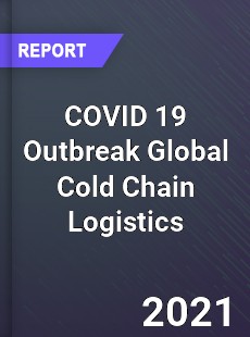 COVID 19 Outbreak Global Cold Chain Logistics Industry