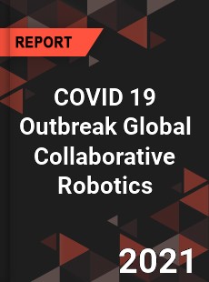 COVID 19 Outbreak Global Collaborative Robotics Industry