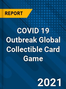 COVID 19 Outbreak Global Collectible Card Game Industry