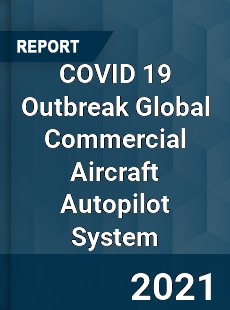 COVID 19 Outbreak Global Commercial Aircraft Autopilot System Industry