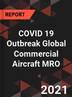 COVID 19 Outbreak Global Commercial Aircraft MRO Industry