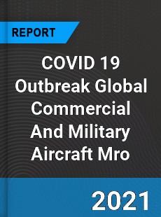 COVID 19 Outbreak Global Commercial And Military Aircraft Mro Industry