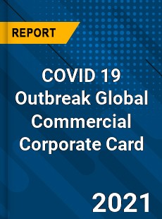 COVID 19 Outbreak Global Commercial Corporate Card Industry