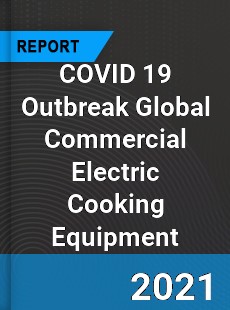 COVID 19 Outbreak Global Commercial Electric Cooking Equipment Industry