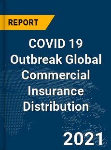 COVID 19 Outbreak Global Commercial Insurance Distribution Industry