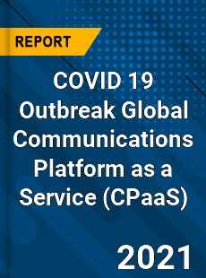 COVID 19 Outbreak Global Communications Platform as a Service Industry