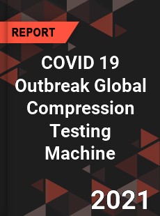 COVID 19 Outbreak Global Compression Testing Machine Industry