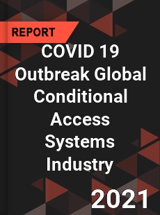 COVID 19 Outbreak Global Conditional Access Systems Industry