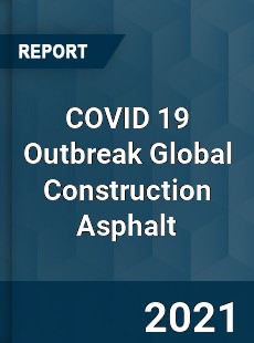 COVID 19 Outbreak Global Construction Asphalt Industry