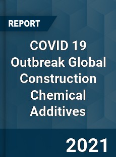 COVID 19 Outbreak Global Construction Chemical Additives Industry