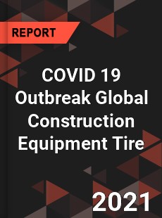 COVID 19 Outbreak Global Construction Equipment Tire Industry