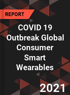 COVID 19 Outbreak Global Consumer Smart Wearables Industry