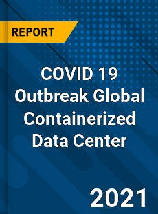 COVID 19 Outbreak Global Containerized Data Center Industry