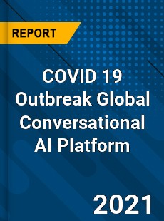 COVID 19 Outbreak Global Conversational AI Platform Industry