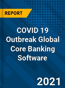 COVID 19 Outbreak Global Core Banking Software Industry