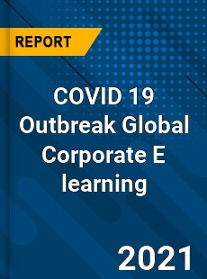 COVID 19 Outbreak Global Corporate E learning Industry