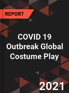 COVID 19 Outbreak Global Costume Play Industry
