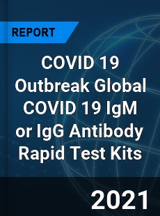COVID 19 Outbreak Global COVID 19 IgM or IgG Antibody Rapid Test Kits Industry