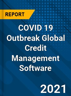 COVID 19 Outbreak Global Credit Management Software Industry