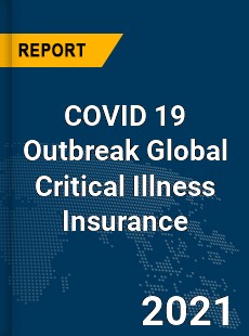 COVID 19 Outbreak Global Critical Illness Insurance Industry