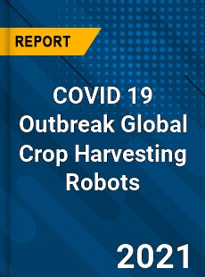 COVID 19 Outbreak Global Crop Harvesting Robots Industry