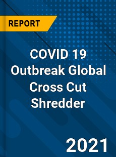 COVID 19 Outbreak Global Cross Cut Shredder Industry