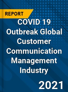 COVID 19 Outbreak Global Customer Communication Management Industry