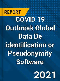 COVID 19 Outbreak Global Data De identification or Pseudonymity Software Industry