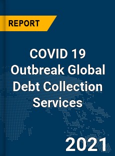 COVID 19 Outbreak Global Debt Collection Services Industry