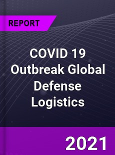 COVID 19 Outbreak Global Defense Logistics Industry