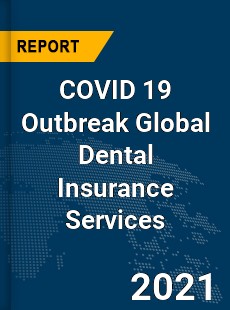 COVID 19 Outbreak Global Dental Insurance Services Industry