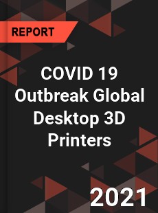 COVID 19 Outbreak Global Desktop 3D Printers Industry