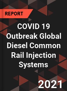 COVID 19 Outbreak Global Diesel Common Rail Injection Systems Industry