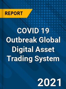 COVID 19 Outbreak Global Digital Asset Trading System Industry