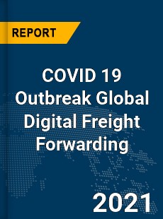 COVID 19 Outbreak Global Digital Freight Forwarding Industry