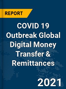 COVID 19 Outbreak Global Digital Money Transfer amp Remittances Industry