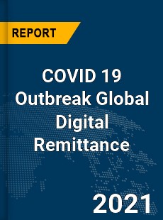 COVID 19 Outbreak Global Digital Remittance Industry