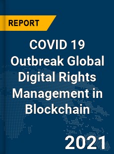 COVID 19 Outbreak Global Digital Rights Management in Blockchain Industry