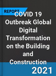 COVID 19 Outbreak Global Digital Transformation on the Building and Construction Industry