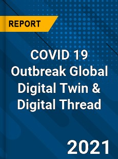 COVID 19 Outbreak Global Digital Twin & Digital Thread Industry